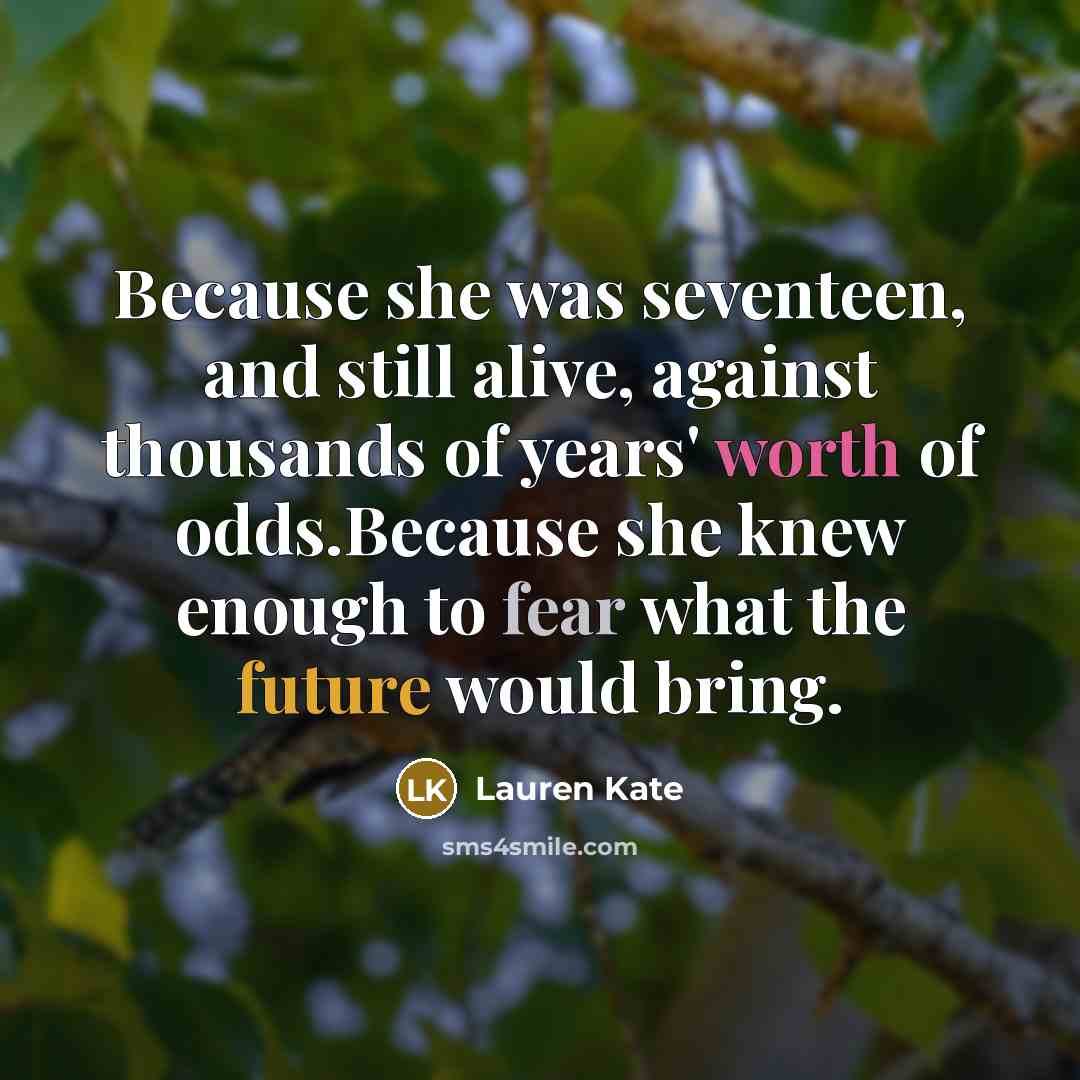 “Because she was seventeen, and still alive, against thousands of…” quote by Lauren Kate