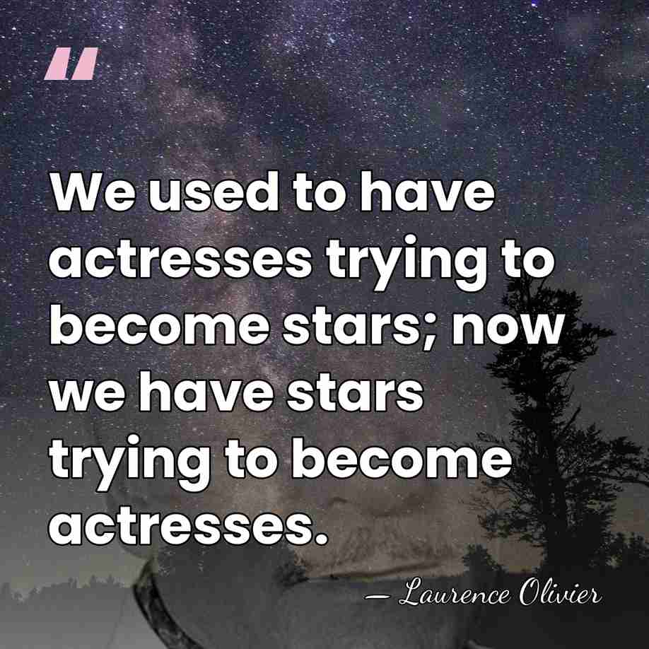 We used to have actresses trying to become stars; now we have&hellip; - Laurence Olivier
