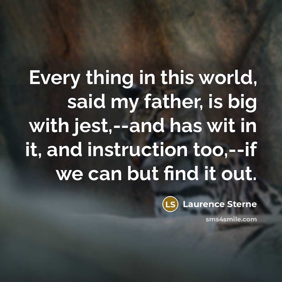 “Every thing in this world, said my father, is big…” quote by Laurence Sterne