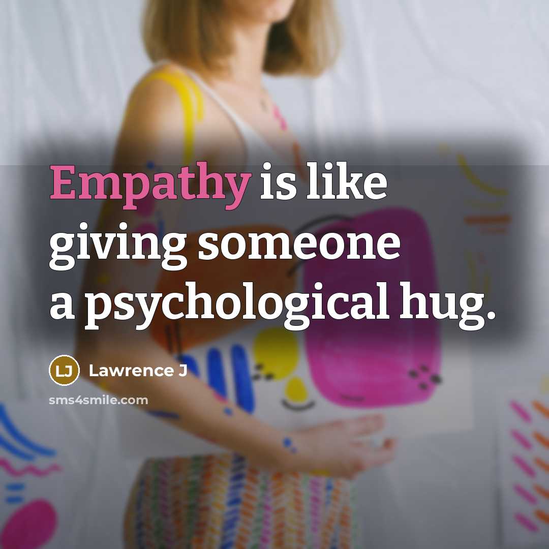 “Empathy is like giving someone a psychological hug.” quote by Lawrence J