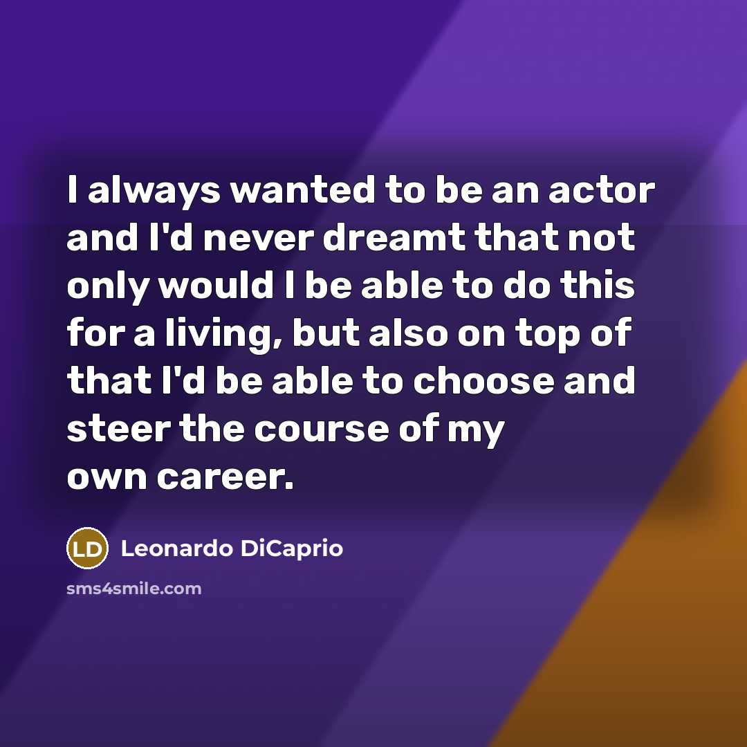“I always wanted to be an actor and I'd never…” quote by Leonardo DiCaprio