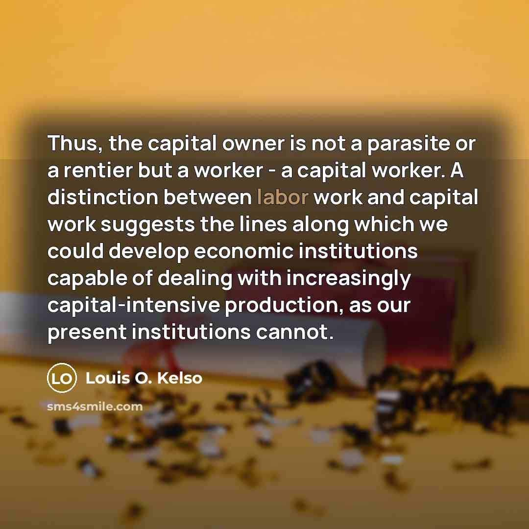 “Thus, the capital owner is not a parasite or a…” quote by Louis O. Kelso