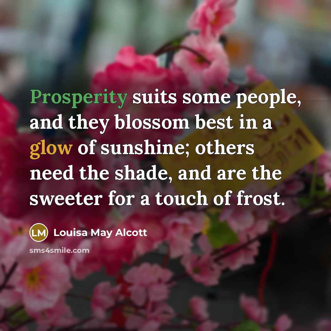 “Prosperity suits some people, and they blossom best in a…” quote by Louisa May Alcott