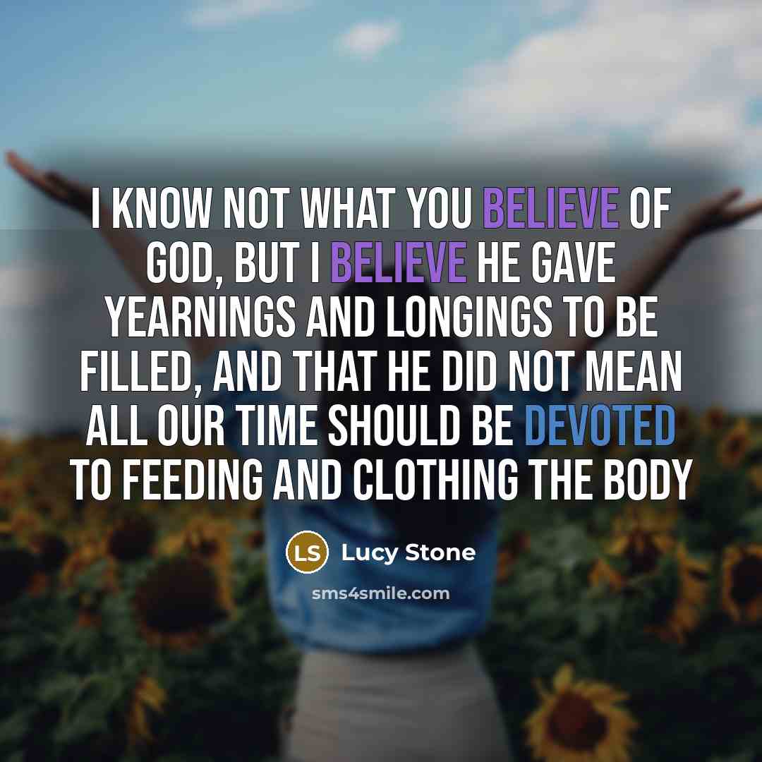 “I know not what you believe of God, but I…” quote by Lucy Stone