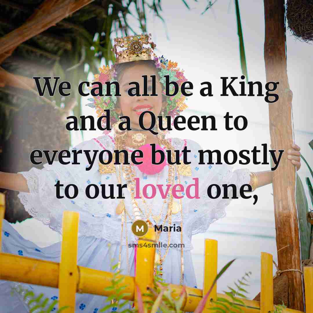 “We can all be a King and a Queen to everyone but mostly to our loved one,” quote by Maria
