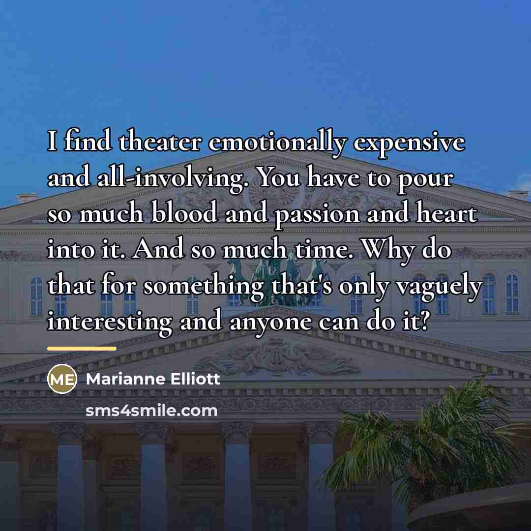 “I find theater emotionally expensive and all-involving. You have to…” quote by Marianne Elliott