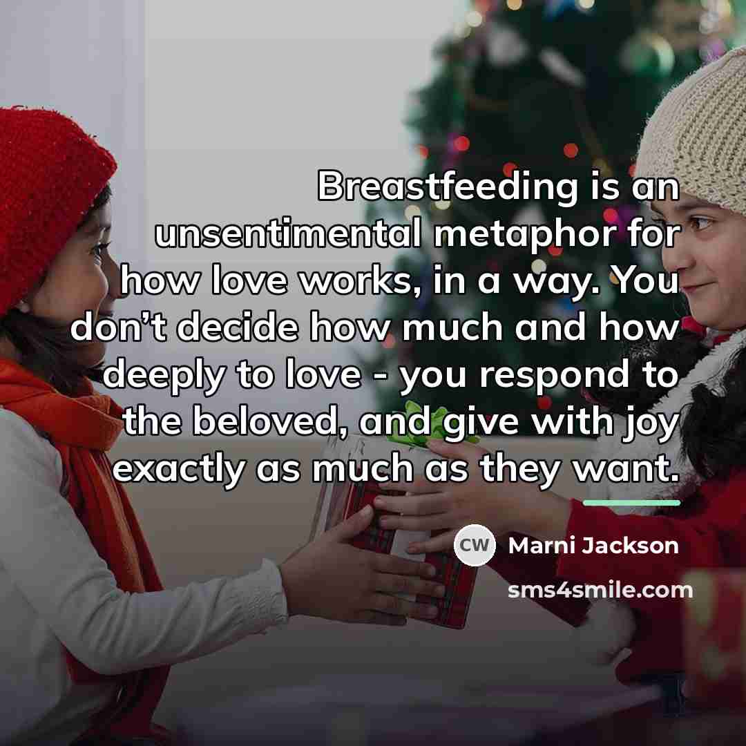“Breastfeeding is an unsentimental metaphor for how love works, in…” quote by Marni Jackson