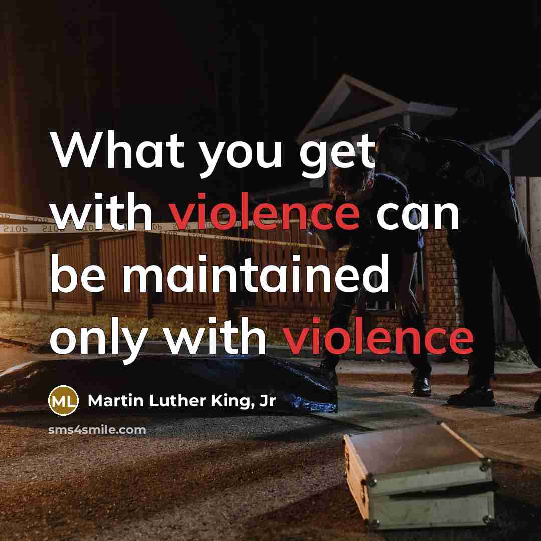 “What you get with violence can be maintained only with…” quote by Martin Luther King, Jr