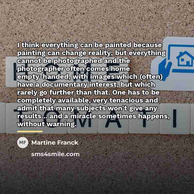 “I think everything can be painted because painting can change…” quote by Martine Franck