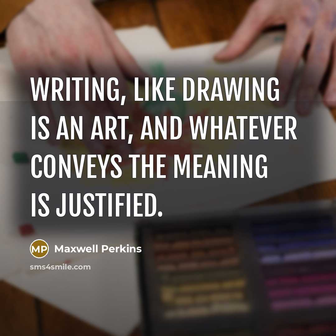“Writing, like drawing is an art, and whatever conveys the…” quote by Maxwell Perkins