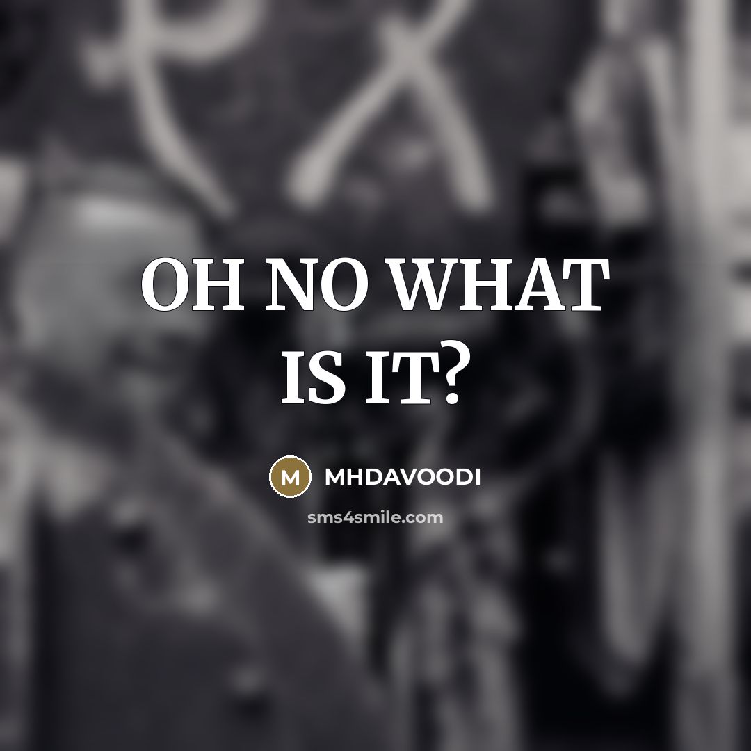 “OH NO WHAT IS IT?…” quote by MHDAVOODI