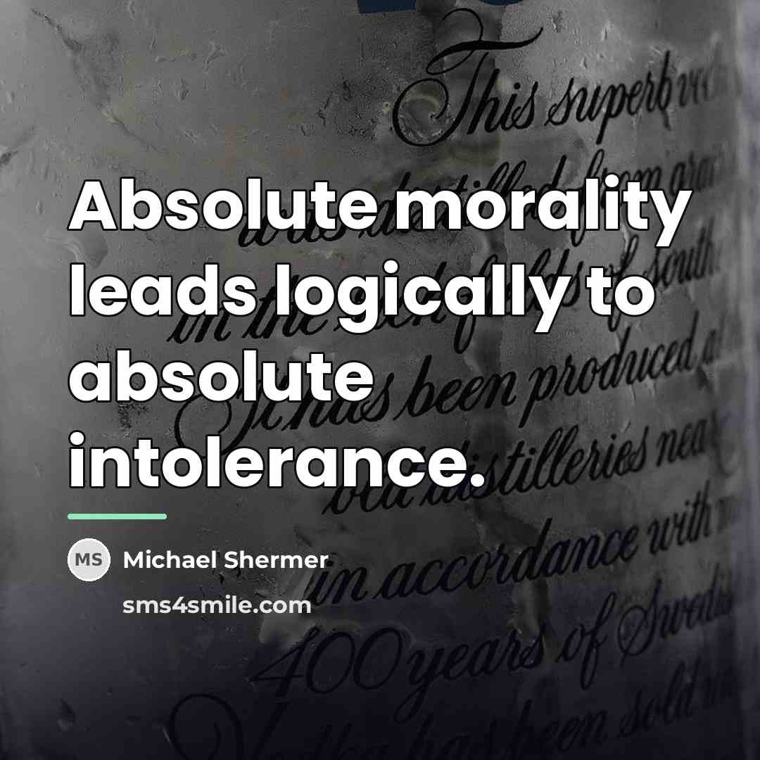 “Absolute morality leads logically to absolute intolerance.…” quote by Michael Shermer