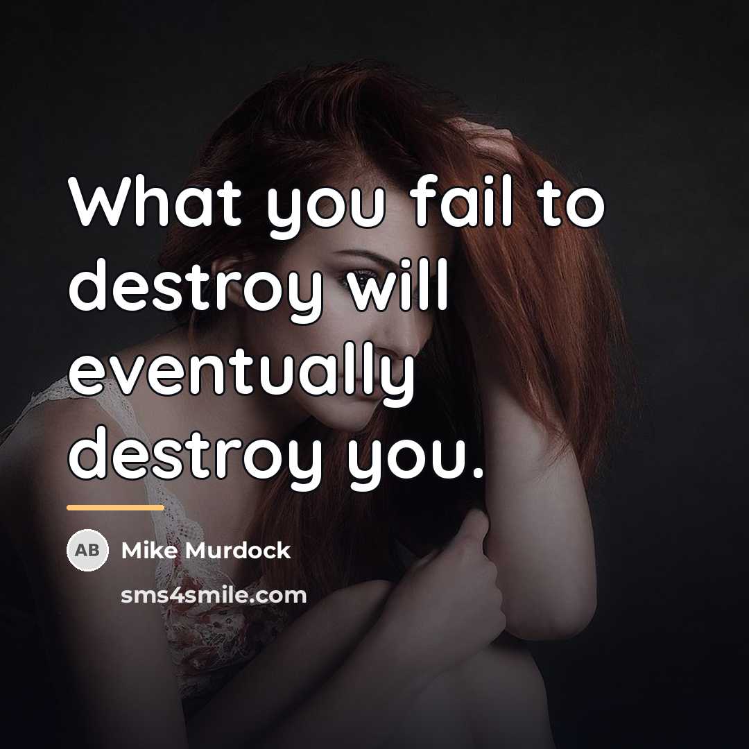 “What you fail to destroy will eventually destroy you.…” quote by Mike Murdock