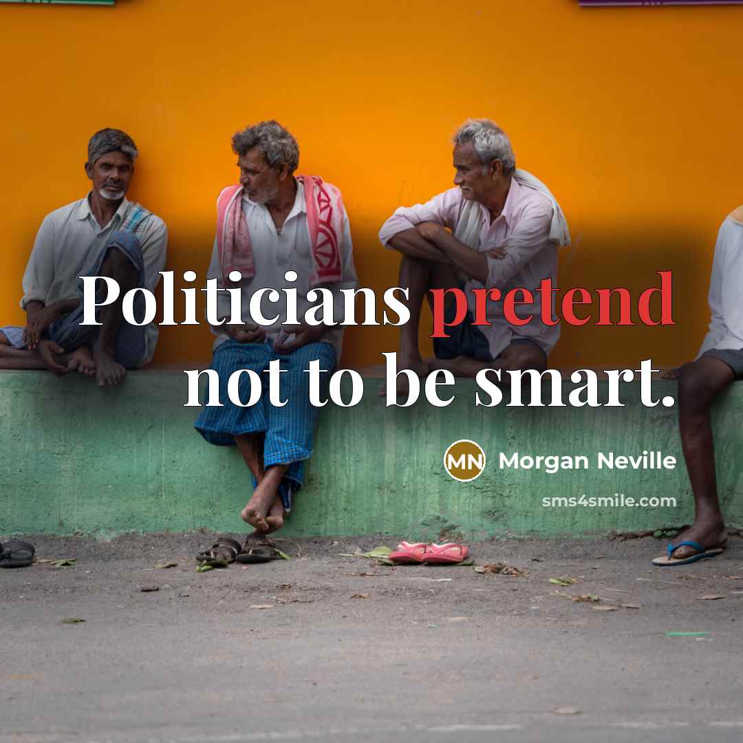 “Politicians pretend not to be smart.…” quote by Morgan Neville