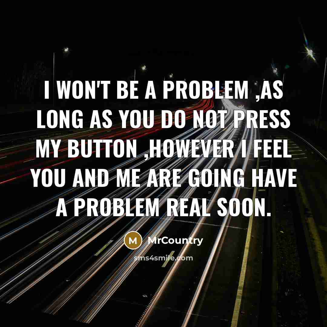 “I won't be a problem ,as long as you do…” quote by MrCountry