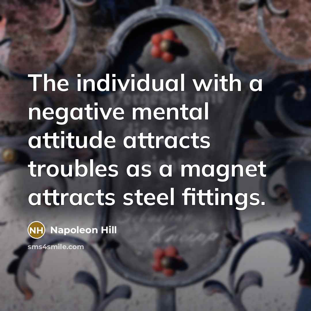 “The individual with a negative mental attitude attracts troubles as…” quote by Napoleon Hill
