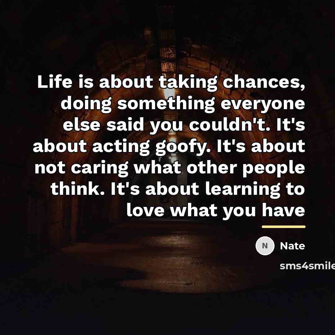 “Life is about taking chances, doing something everyone else said…” quote by Nate