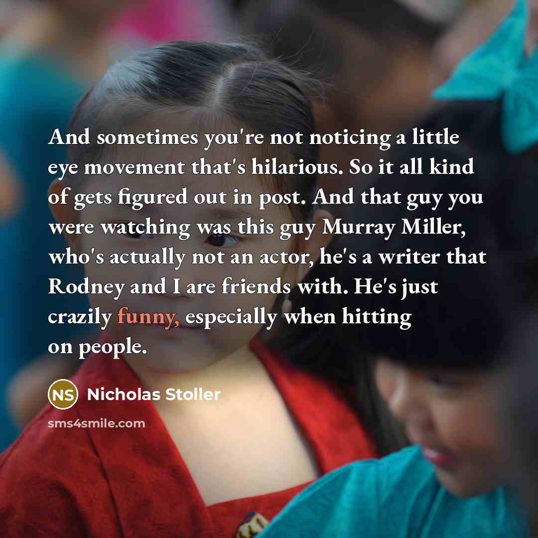“And sometimes you're not noticing a little eye movement that's…” quote by Nicholas Stoller