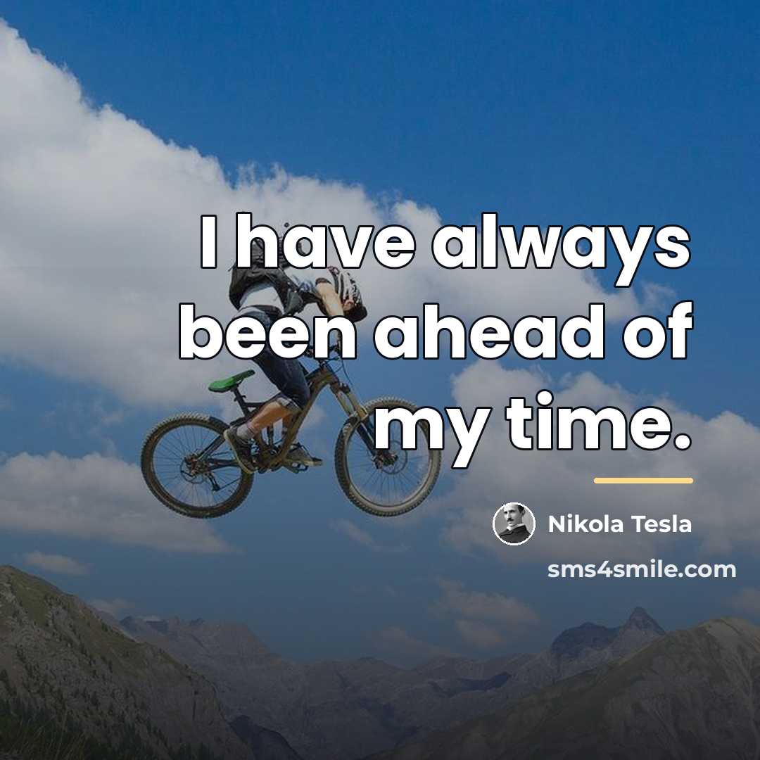 “I have always been ahead of my time.…” quote by Nikola Tesla