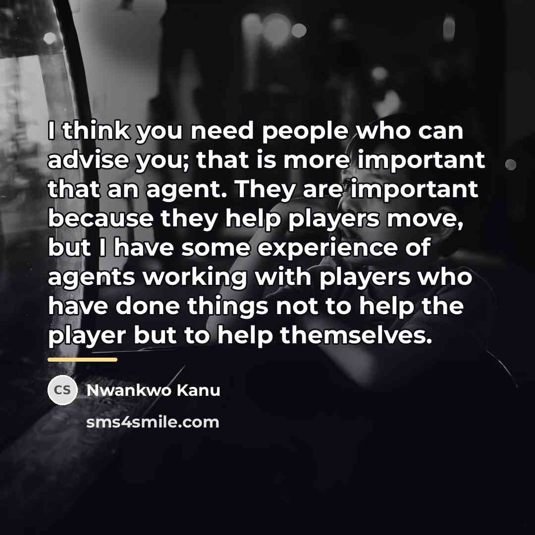 “I think you need people who can advise you; that…” quote by Nwankwo Kanu