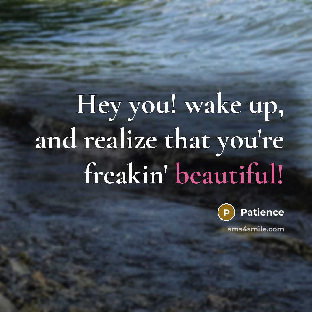 “Hey you! wake up, and realize that you're freakin' beautiful!” quote by Patience