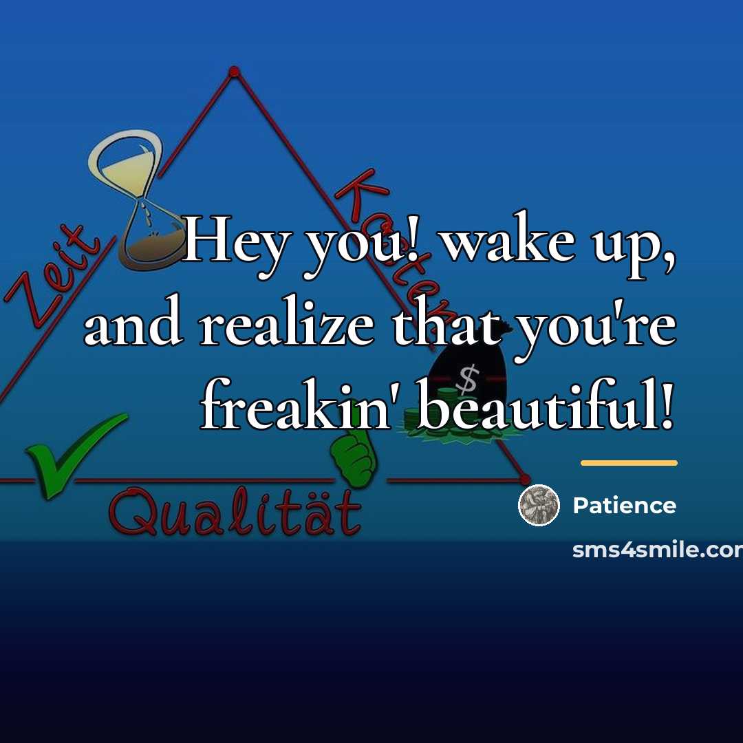 “Hey you! wake up, and realize that you're freakin' beautiful!…” quote by Patience