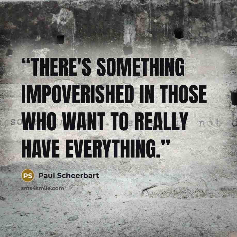 “There's something impoverished in those who want to really have everything.” quote by Paul Scheerbart