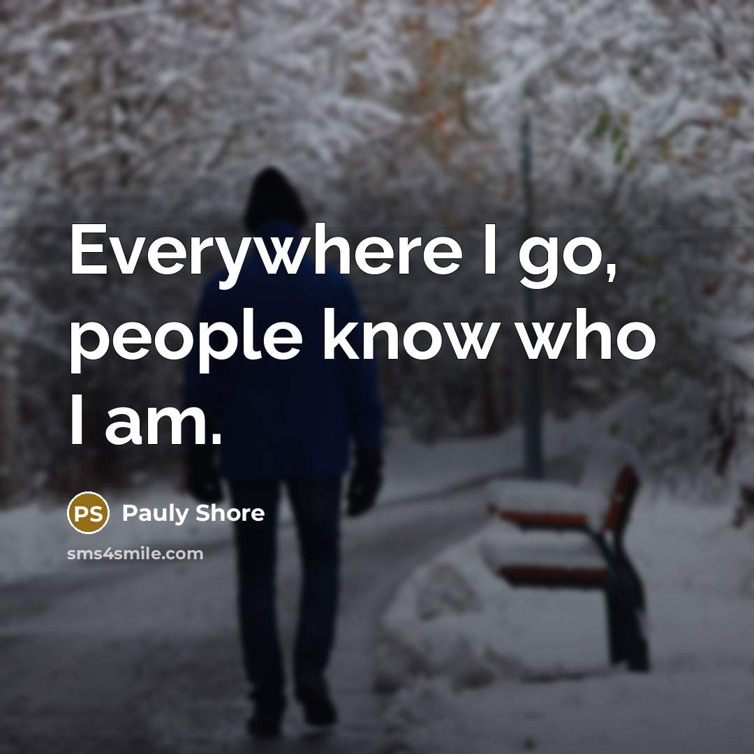 “Everywhere I go, people know who I am.…” quote by Pauly Shore