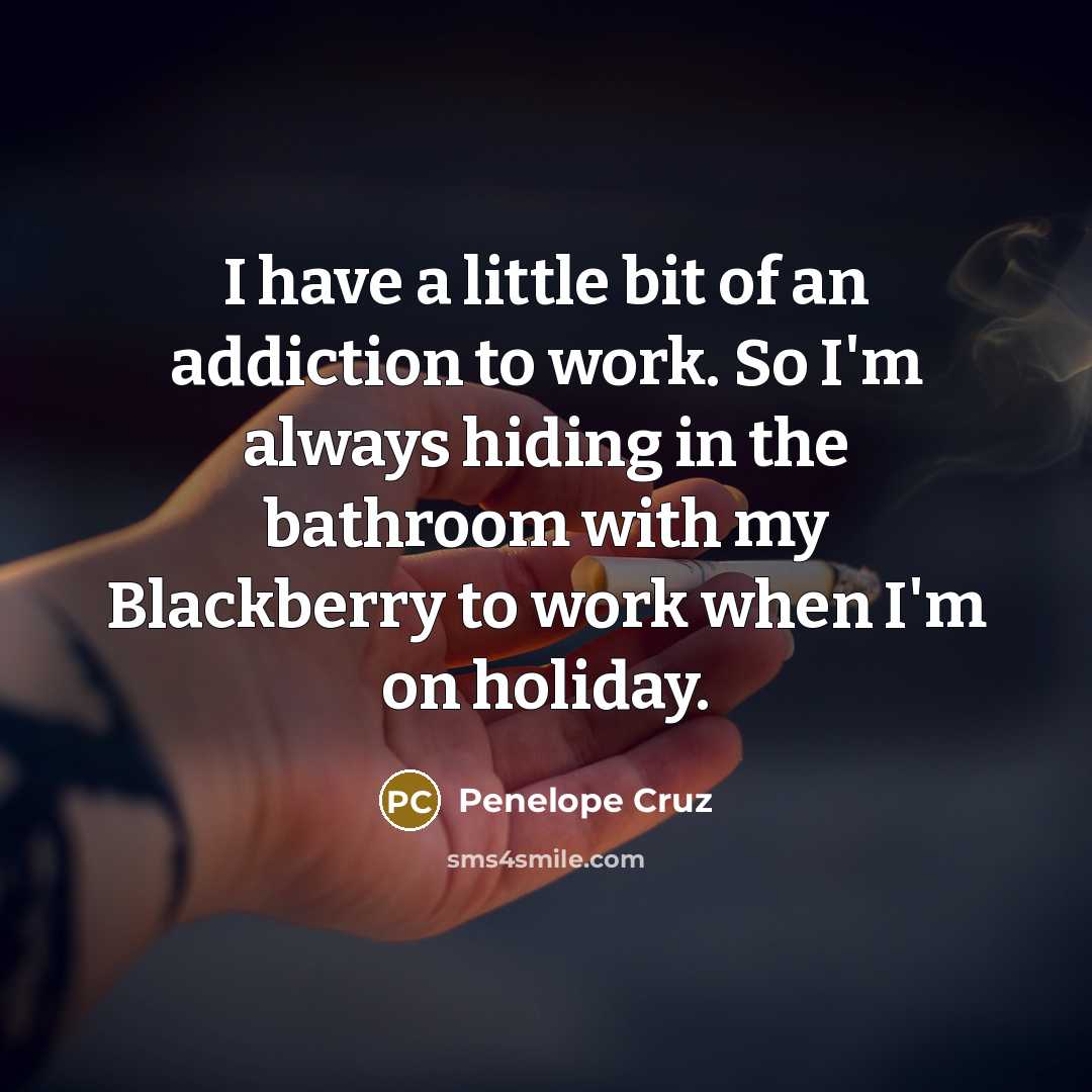 “I have a little bit of an addiction to work.…” quote by Penelope Cruz