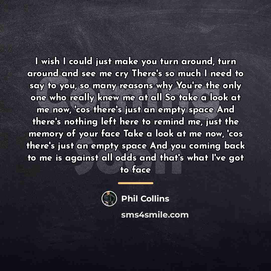 “I wish I could just make you turn around, turn…” quote by Phil Collins