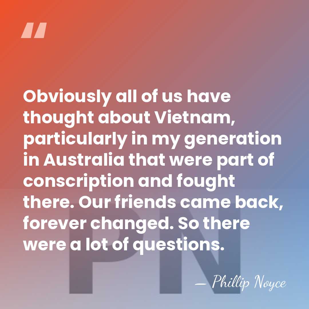 Obviously all of us have thought about Vietnam, particularly in my generation&hellip; - Phillip Noyce