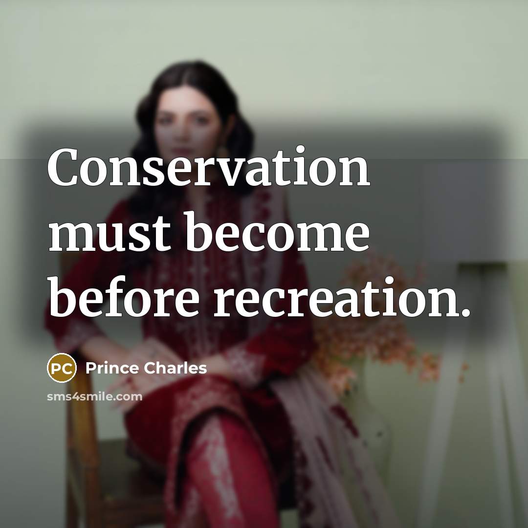 “Conservation must become before recreation.…” quote by Prince Charles