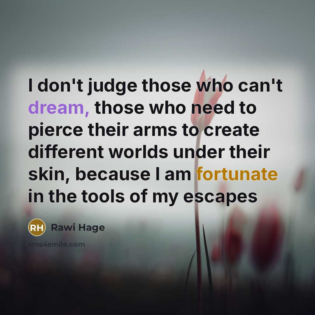 “I don't judge those who can't dream, those who need…” quote by Rawi Hage
