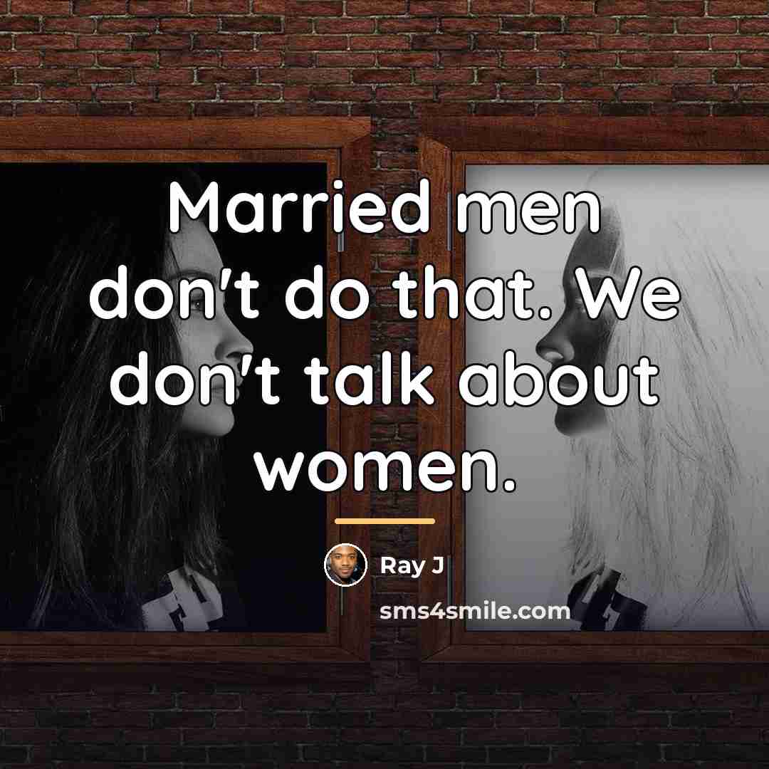 “Married men don't do that. We don't talk about women.…” quote by Ray J