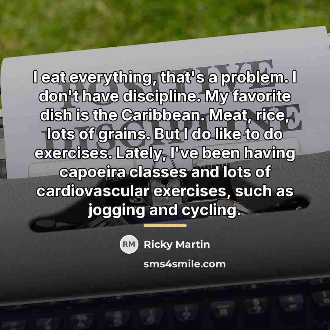 “I eat everything, that's a problem. I don't have discipline.…” quote by Ricky Martin