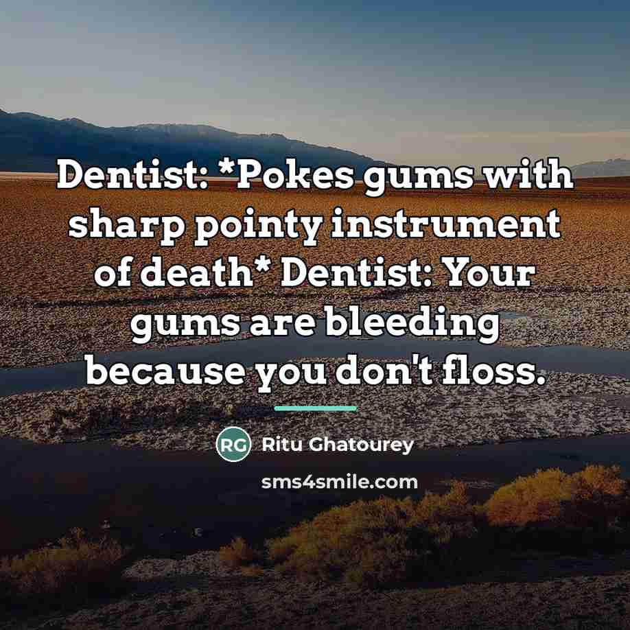 “Dentist: *Pokes gums with sharp pointy instrument of death* Dentist:…” quote by Ritu Ghatourey