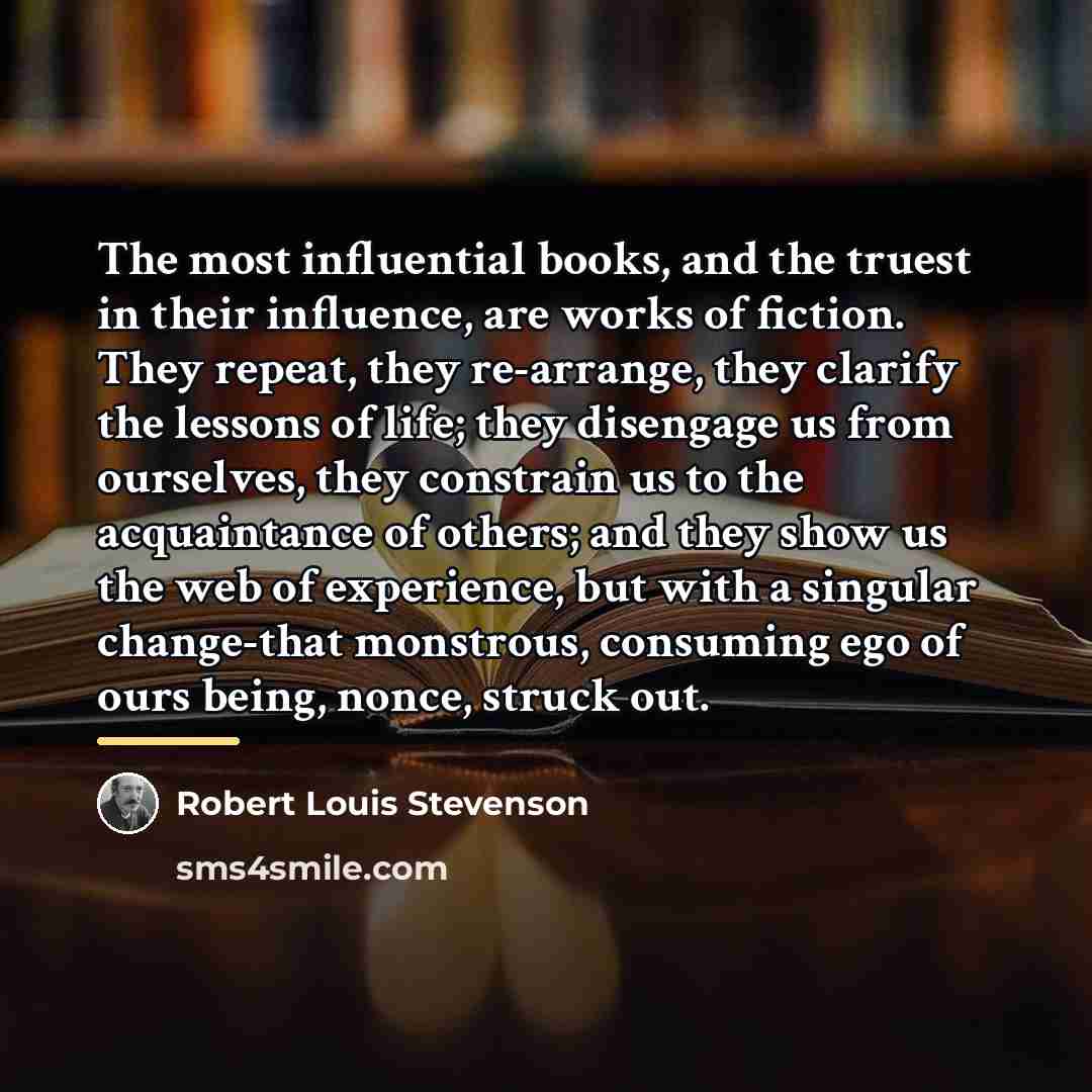 “The most influential books, and the truest in their influence,…” quote by Robert Louis Stevenson