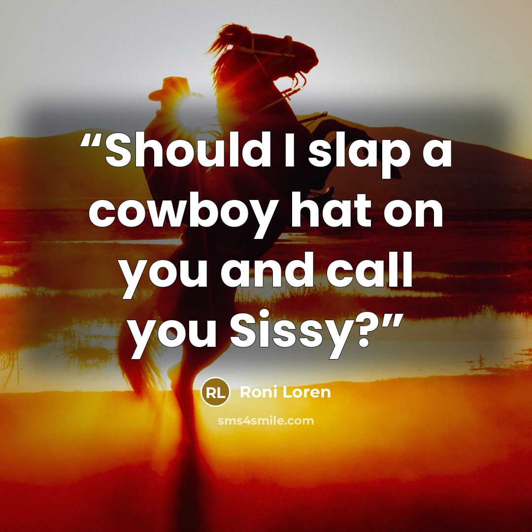 “Should I slap a cowboy hat on you and call you Sissy?” quote by Roni Loren