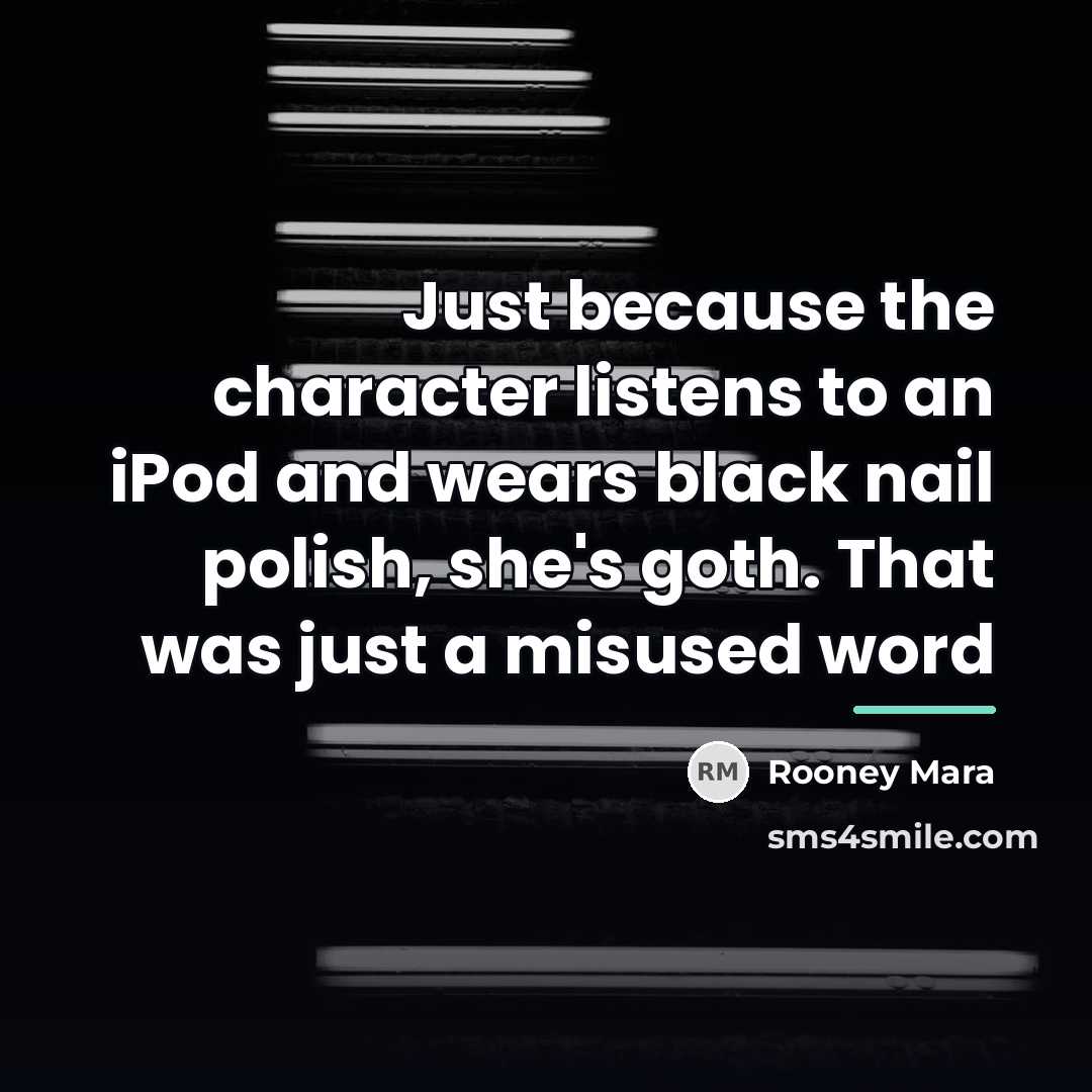 “Just because the character listens to an iPod and wears…” quote by Rooney Mara