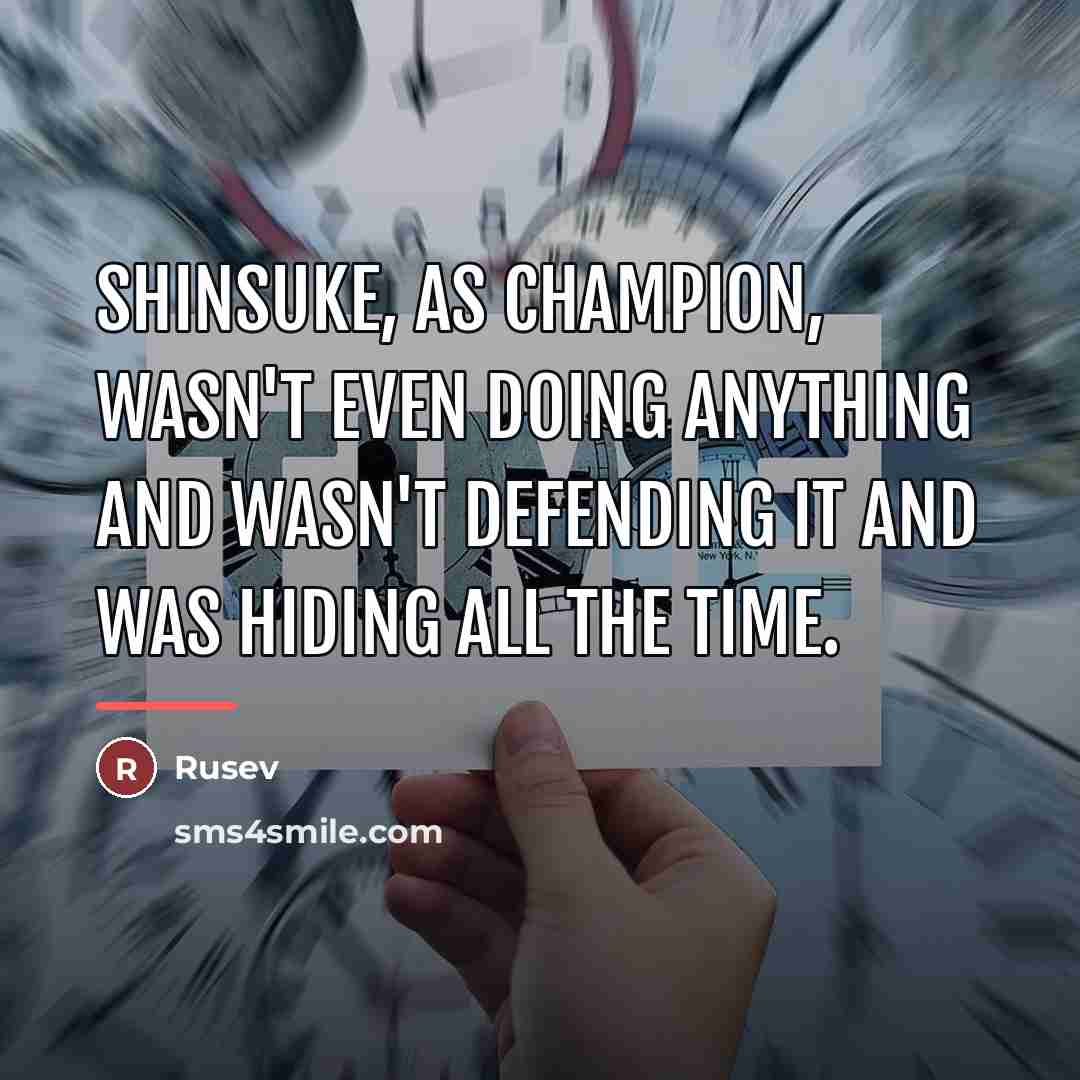 “Shinsuke, as champion, wasn't even doing anything and wasn't defending…” quote by Rusev
