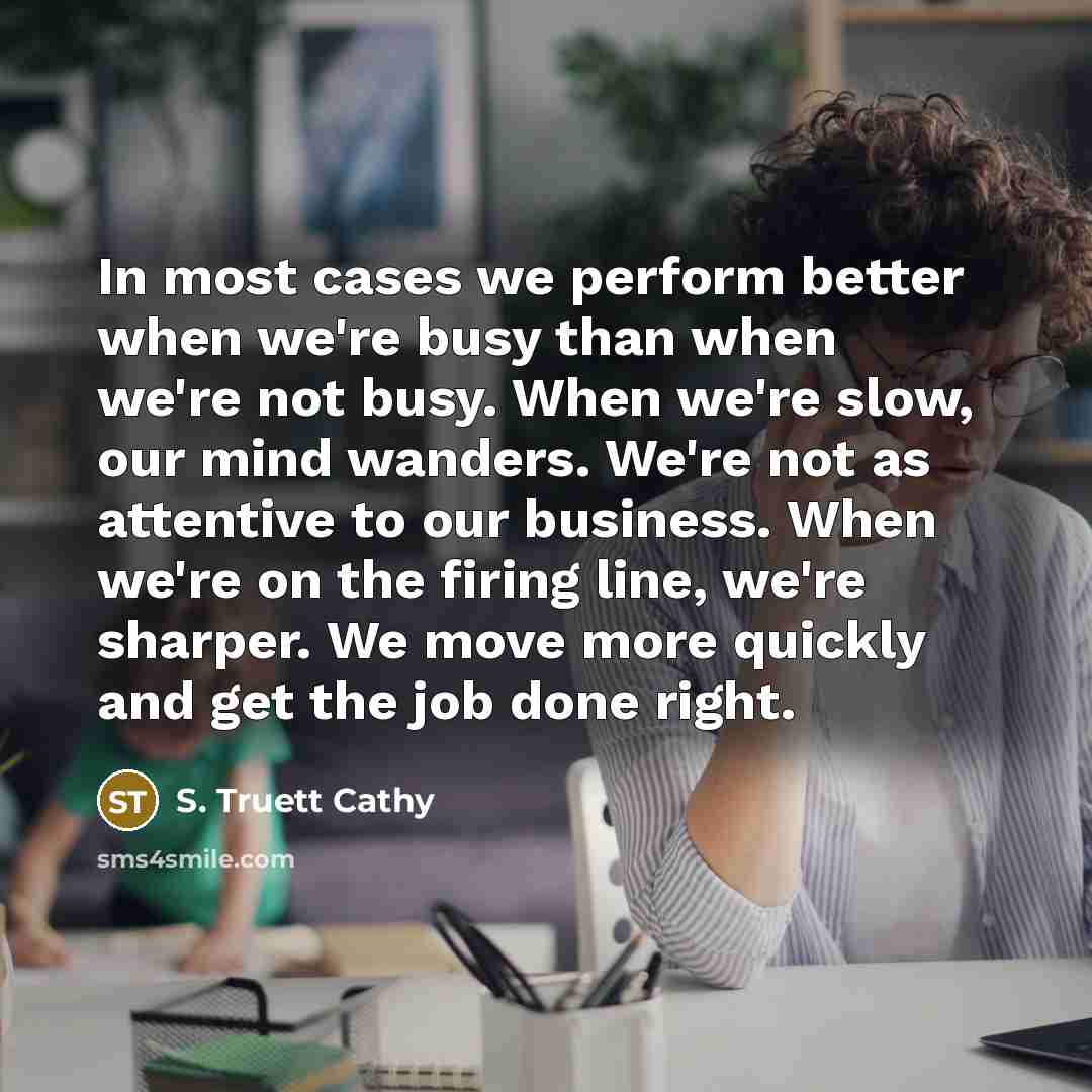“In most cases we perform better when we're busy than…” quote by S. Truett Cathy