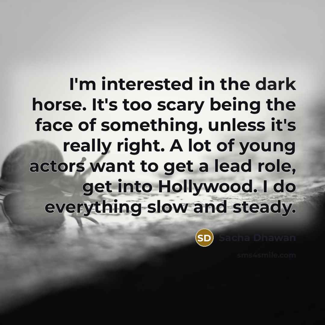 “I'm interested in the dark horse. It's too scary being…” quote by Sacha Dhawan
