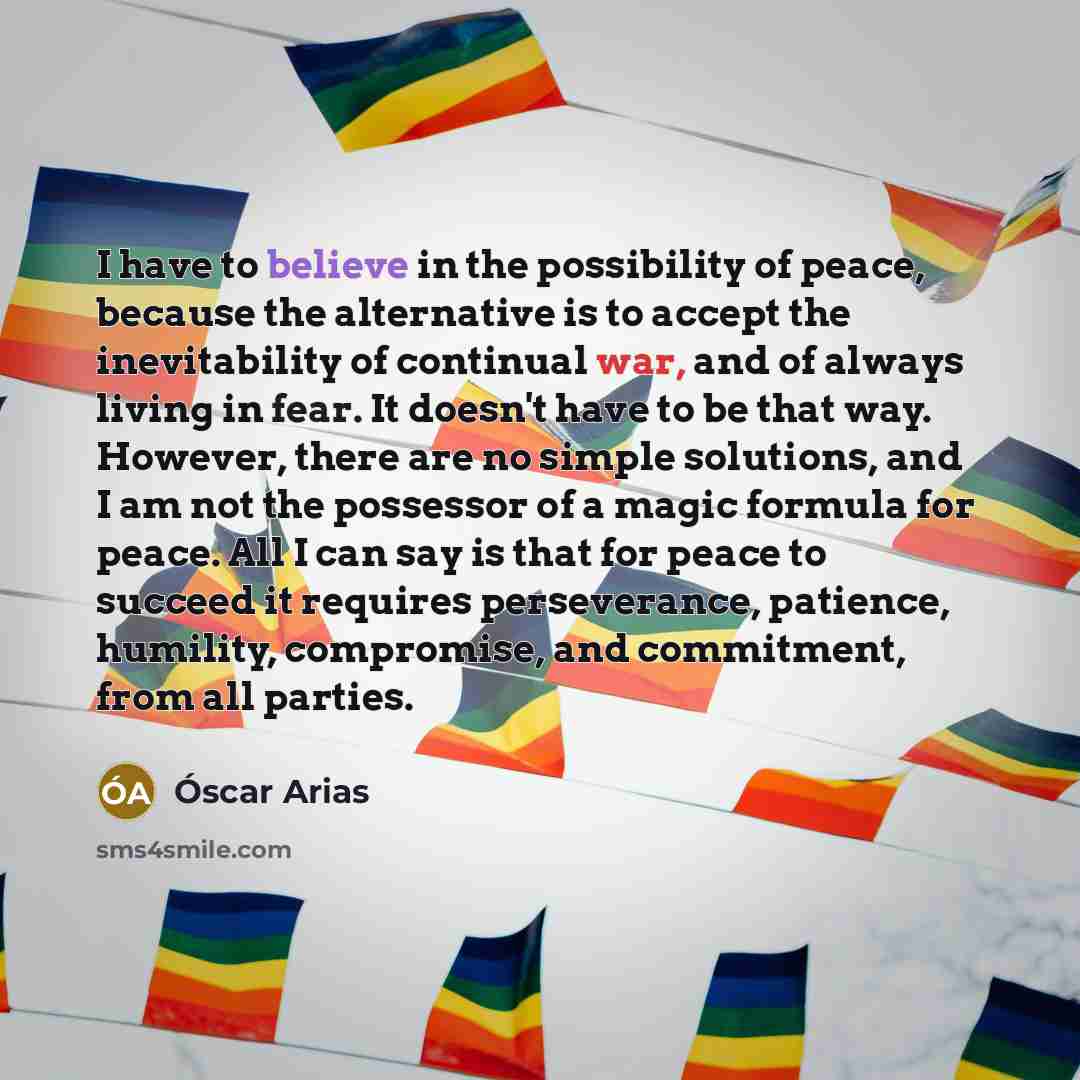 “I have to believe in the possibility of peace, because…” quote by Oscar Arias