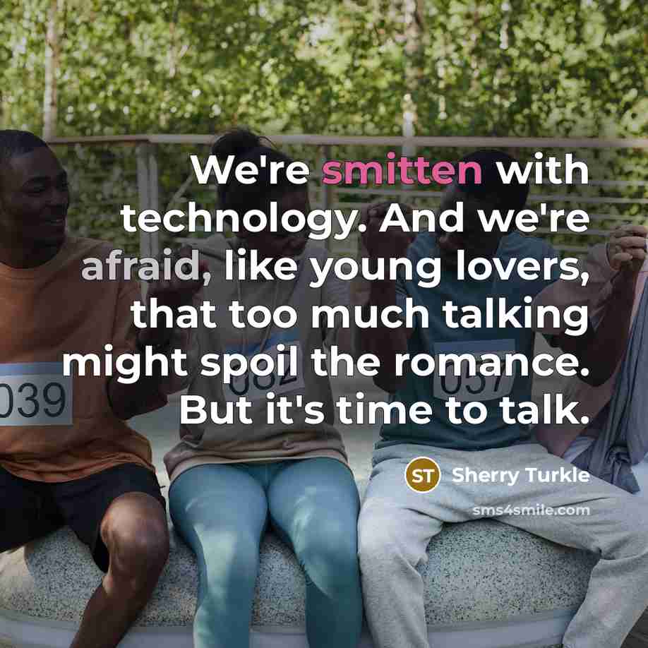 “We're smitten with technology. And we're afraid, like young lovers,…” quote by Sherry Turkle