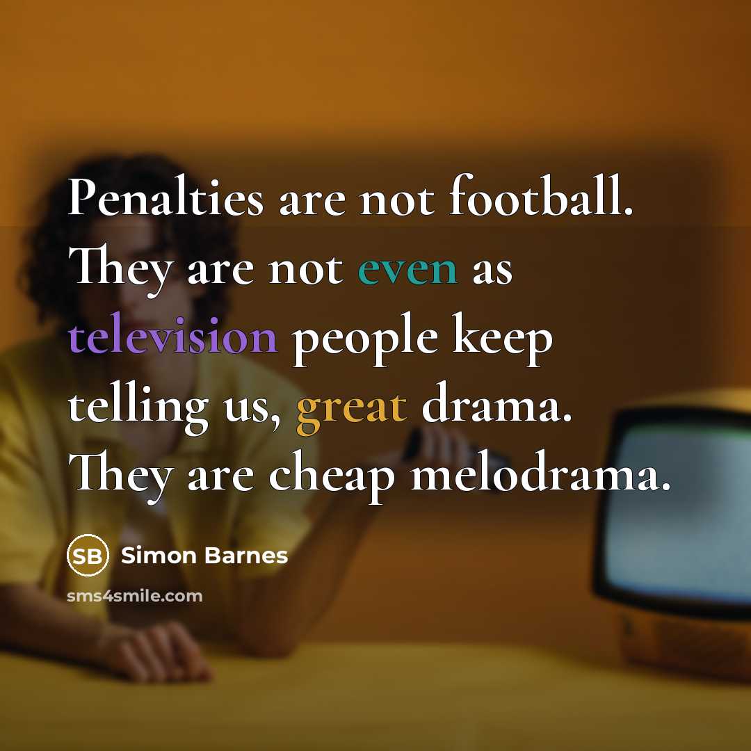 “Penalties are not football. They are not even as television…” quote by Simon Barnes