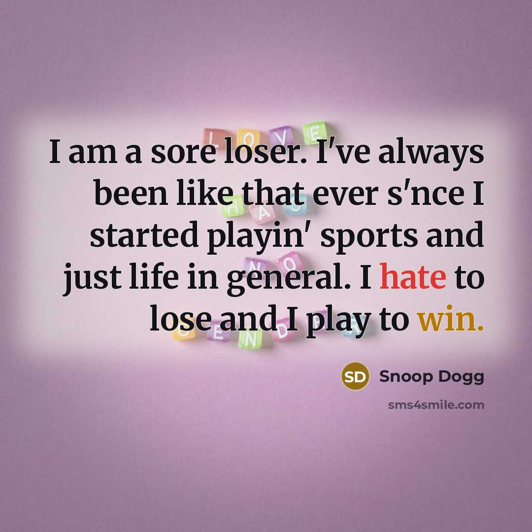 “I am a sore loser. I've always been like that…” quote by Snoop Dogg