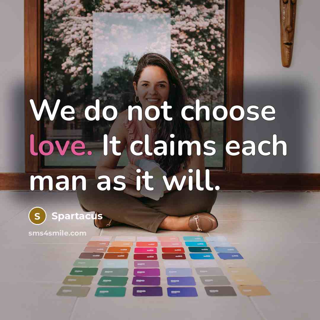 “We do not choose love. It claims each man as it will.” quote by Spartacus