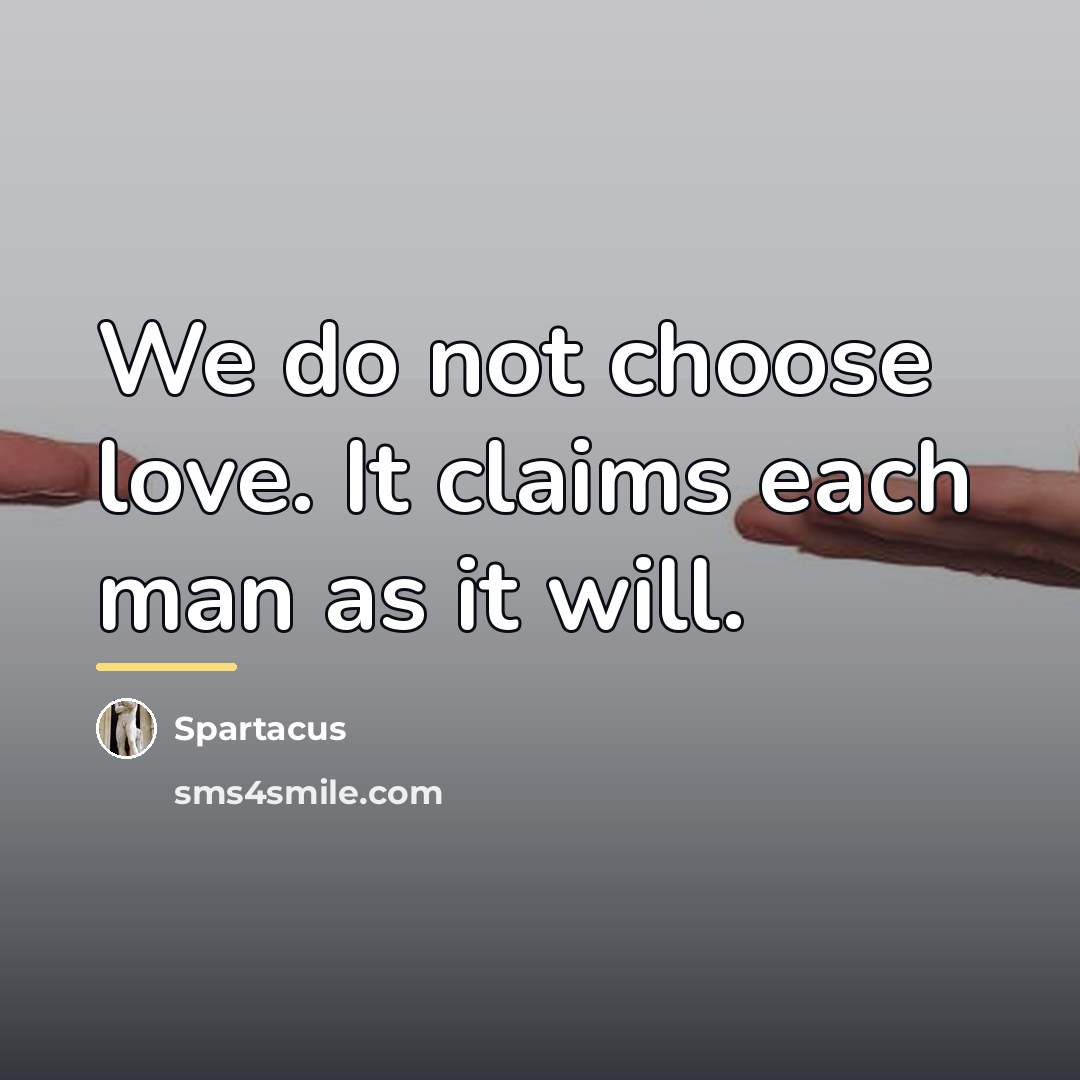 “We do not choose love. It claims each man as…” quote by Spartacus