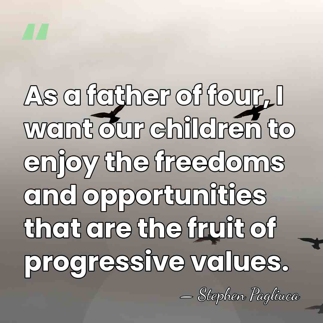 As a father of four, I want our children to enjoy the&hellip; - Stephen Pagliuca