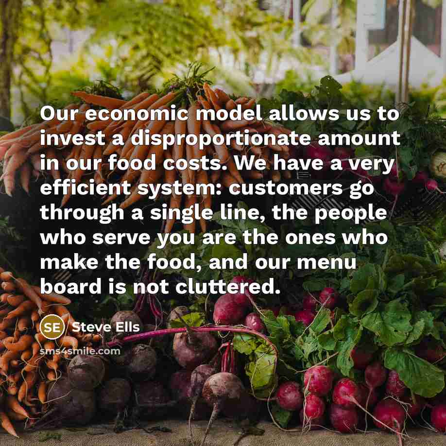 “Our economic model allows us to invest a disproportionate amount…” quote by Steve Ells